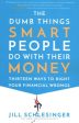 The Dumb Things Smart People Do With Their Money - Thirteen Ways to Right Your Financial Wrongs  (Reprint) Discount