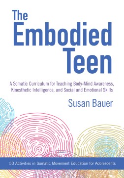 The Embodied Teen - A Curriculum for Teaching Body-Mind Awareness, Kinesthetic Intelligence, and Social and Emotional Skills Discount