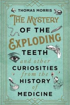 Mystery of the Exploding Teeth and Other Curiosities from the History of Medicine Online