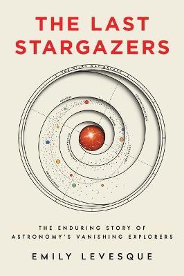 Last Stargazers : The Enduring Story Of Astronomy s Vanishing Explorers Fashion