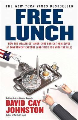 Free Lunch - How the Wealthiest Americans Enrich Themselves at Government Expense and Stick You With the Bill  (Reprint) Discount