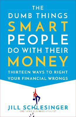 The Dumb Things Smart People Do With Their Money - Thirteen Ways to Right Your Financial Wrongs  (Reprint) Discount