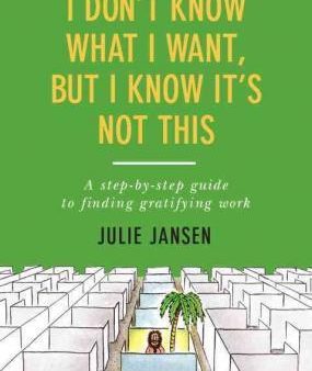 I Don t Know What I Want, but I Know It s Not This - A Step-by-Step Guide to Finding Gratifying Work  (2 REV UPD) Hot on Sale