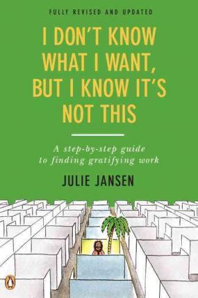 I Don t Know What I Want, but I Know It s Not This - A Step-by-Step Guide to Finding Gratifying Work  (2 REV UPD) Hot on Sale