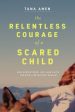 The Relentless Courage of a Scared Child - How Persistence, Grit, and Faith Created a Reluctant Healer Cheap