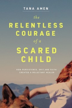 The Relentless Courage of a Scared Child - How Persistence, Grit, and Faith Created a Reluctant Healer Cheap