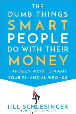 The Dumb Things Smart People Do With Their Money - Thirteen Ways to Right Your Financial Wrongs Discount