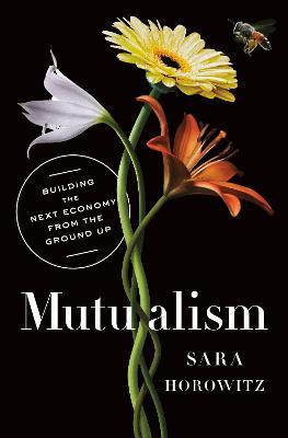 Mutualism - Building the Next Economy from the Ground Up For Cheap